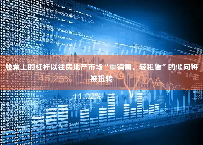 股票上的杠杆以往房地产市场“重销售、轻租赁”的倾向将被扭转