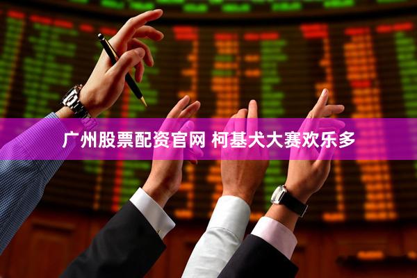 广州股票配资官网 柯基犬大赛欢乐多